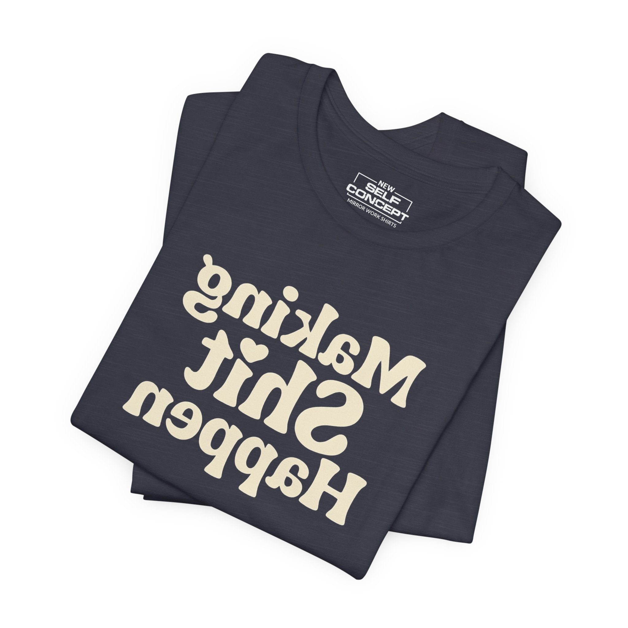 Making Shit Happen – New Self Concept Shirt™ | Mirror Work Shirt