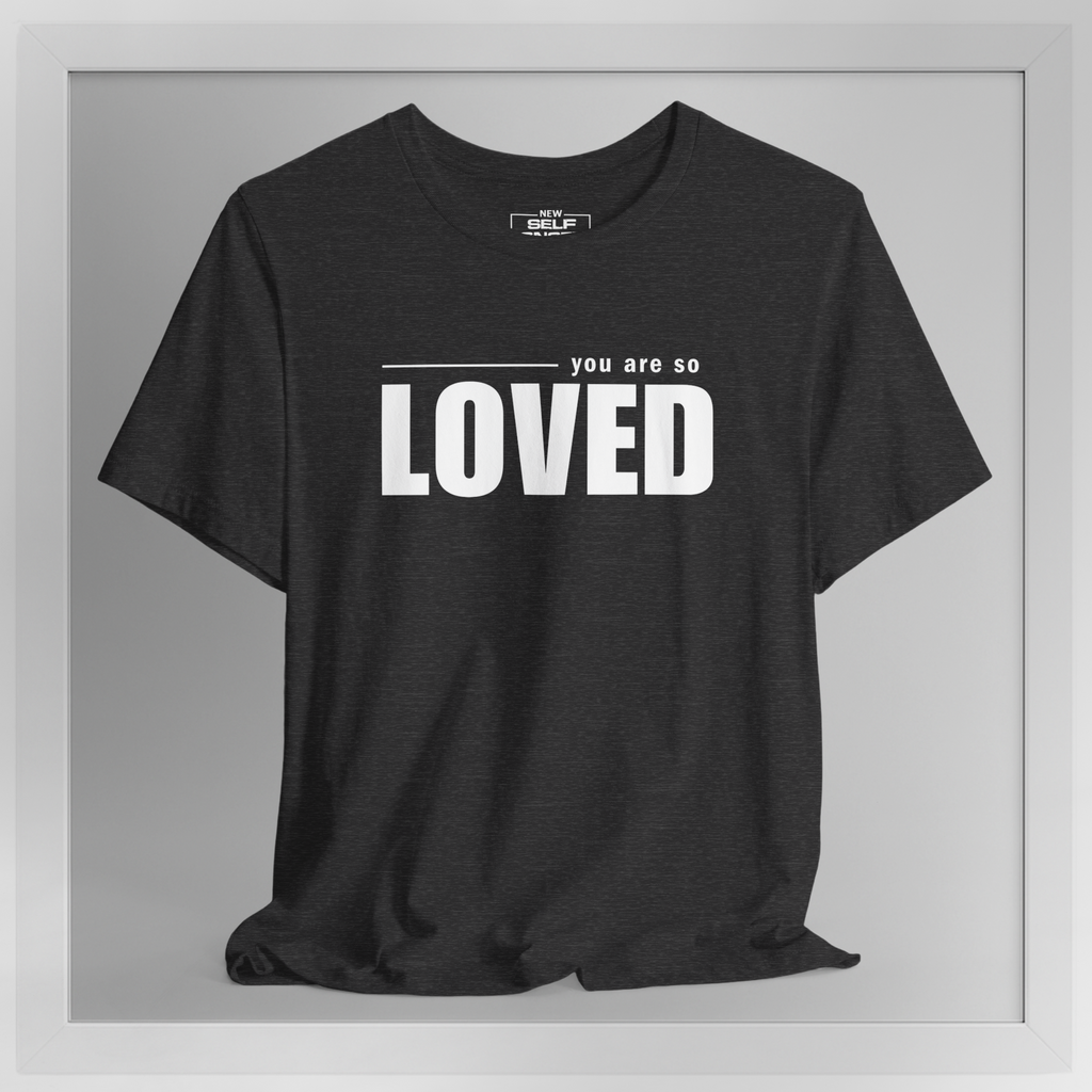 You Are So Loved – New Self Concept Shirt™ | Mirror Work Shirt