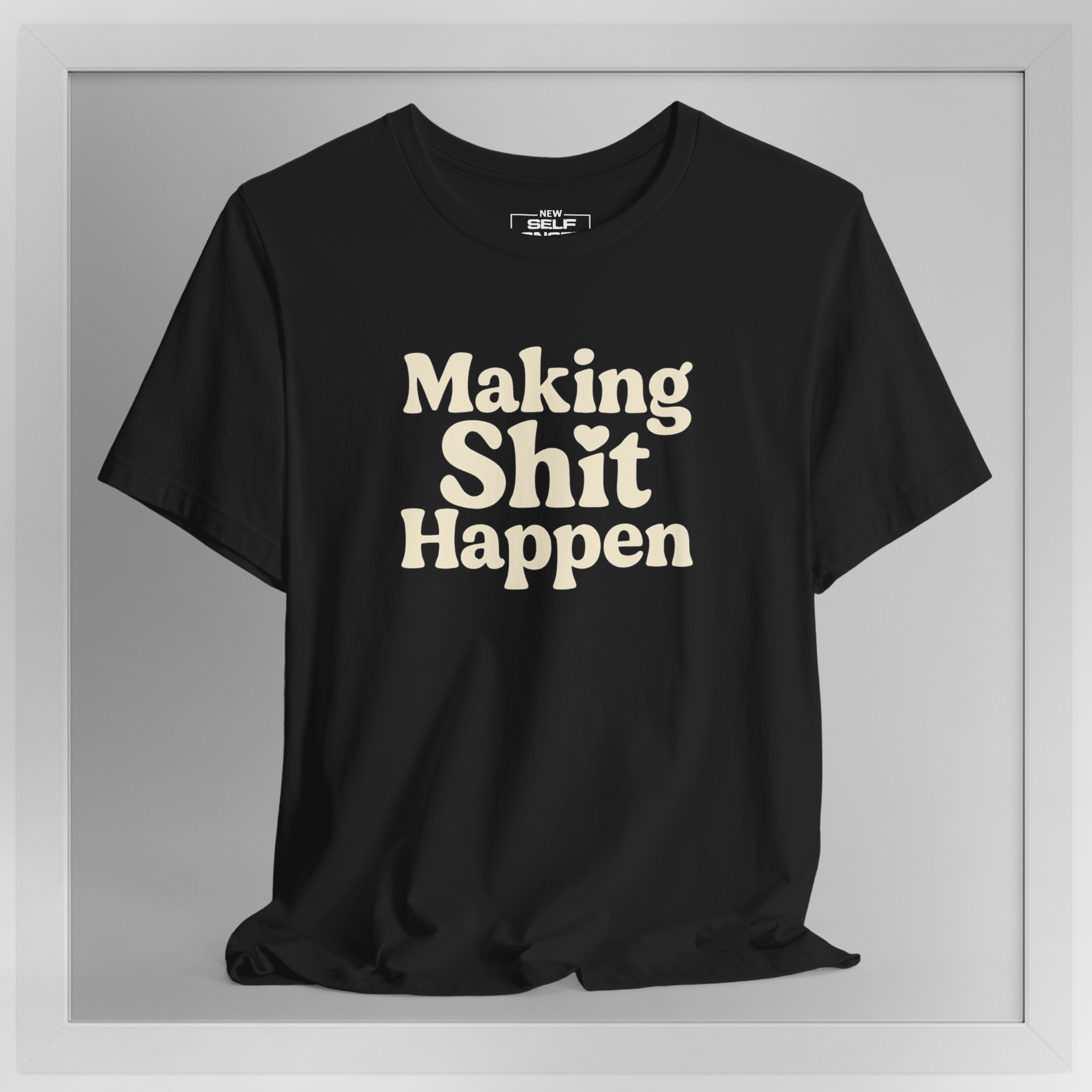 Making Shit Happen – New Self Concept Shirt™ | Mirror Work Shirt