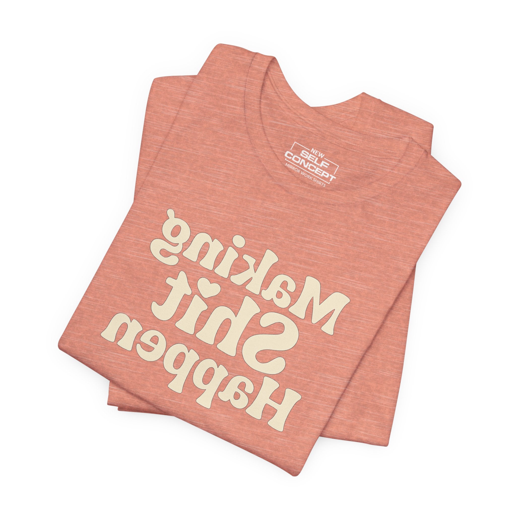 Making Shit Happen – New Self Concept Shirt™ | Mirror Work Shirt